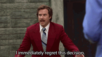 I immediately regret this decision. (Will Ferrell)