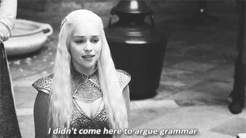 I didn't come here to argue grammar. (Game of Thrones)