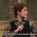 I tried, and therefore no one should criticize me. (Daniel Radcliffe)