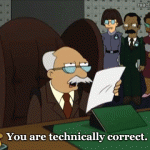 You are technically correct. (Futurama)