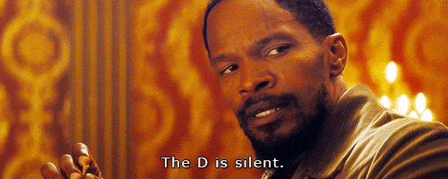 The D is silent. (Django Unchained)