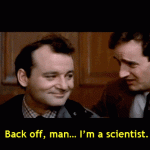 Back off, man… I’m a scientist. (Ghostbusters)