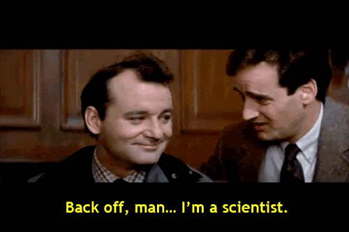 Back off, man... I'm a scientist. (Ghostbusters)
