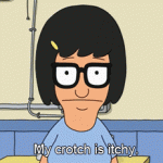 My crotch is itchy. (Bob’s Burgers)