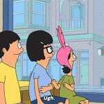 Ugh. (Bob’s Burgers)