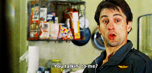 You talkin' to me? (Taxi Driver)