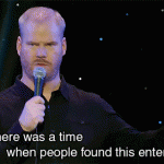 People found this entertaining? (Jim Gaffigan)