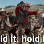 Hold it, hold it… (Blazing Saddles)