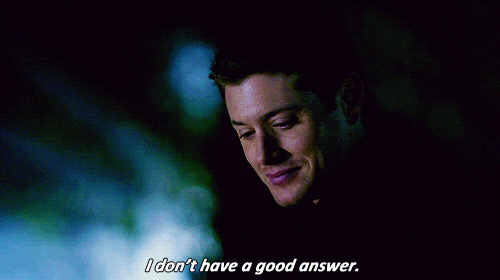 I don't have a good answer. (Supernatural)