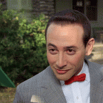 I’m listening to reason. (Pee-Wee’s Big Adventure)