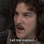 Let me explain… (The Princess Bride)