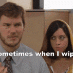 Sometimes when I wipe… (Parks & Recreation)