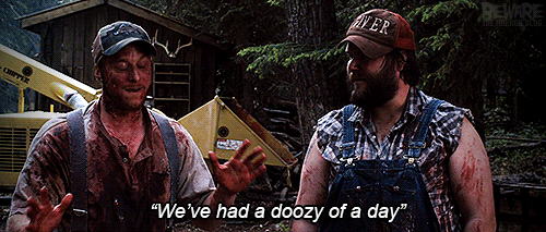We've had a doozy of a day. (Tucker and Dale vs. Evil)