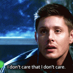 I don’t care that I don’t care. (Supernatural)